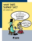 What does science say? BfR Science Comic. Oh Miki, this is really bad. My body is made up of 65% dihydrogen monoxide! Glazlo, relax. That's just water.